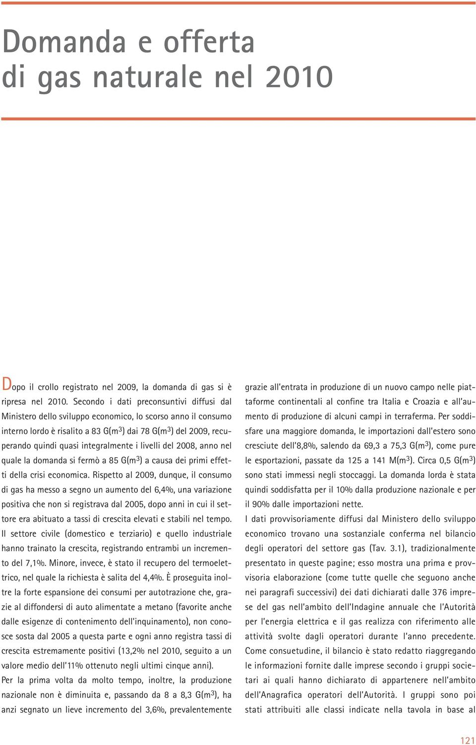 integralmente i livelli del 2008, anno nel quale la domanda si fermò a 85 G(m 3 ) a causa dei primi effetti della crisi economica.