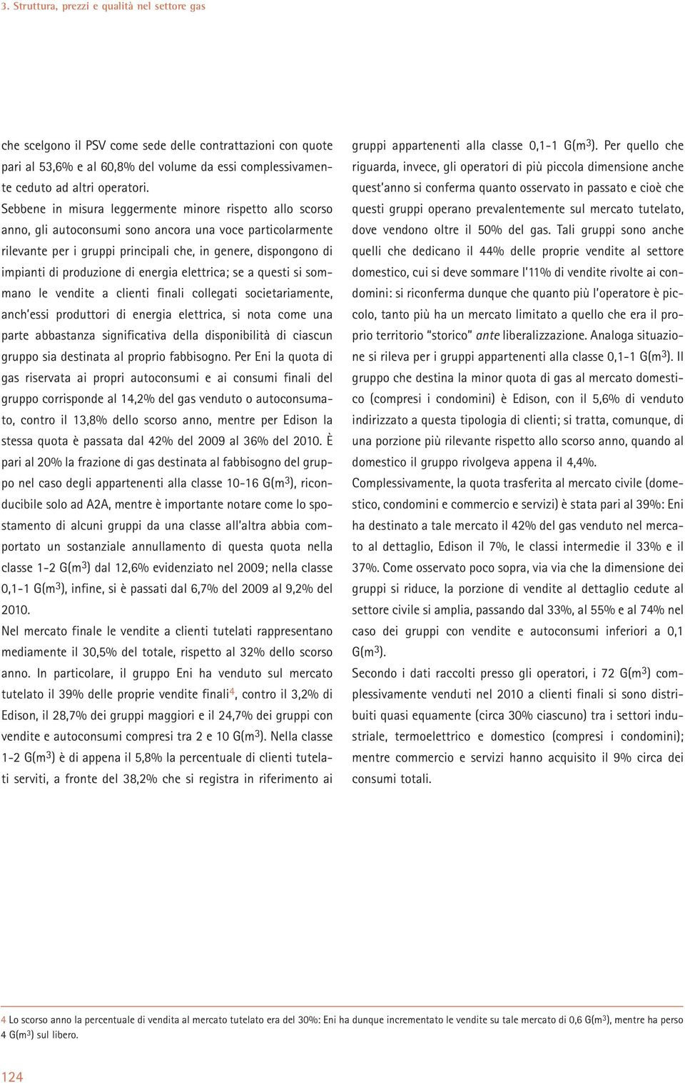 produzione di energia elettrica; se a questi si sommano le vendite a clienti finali collegati societariamente, anch essi produttori di energia elettrica, si nota come una parte abbastanza