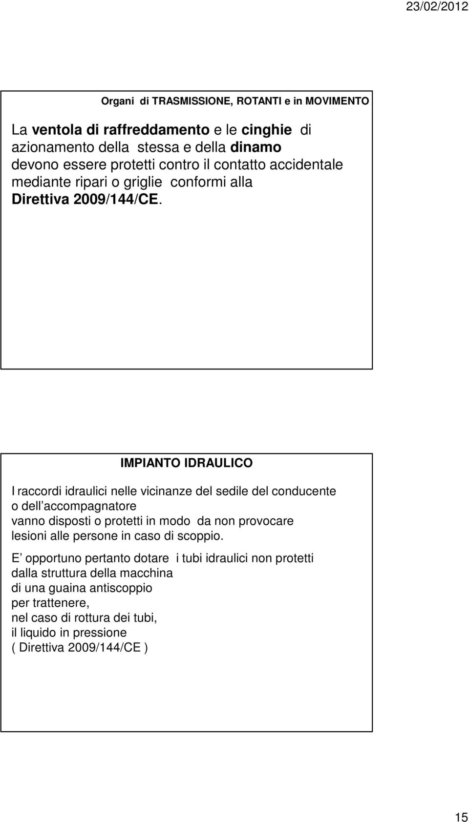 IMPIANTO IDRAULICO I raccordi idraulici nelle vicinanze del sedile del conducente o dell accompagnatore vanno disposti o protetti in modo da non provocare lesioni