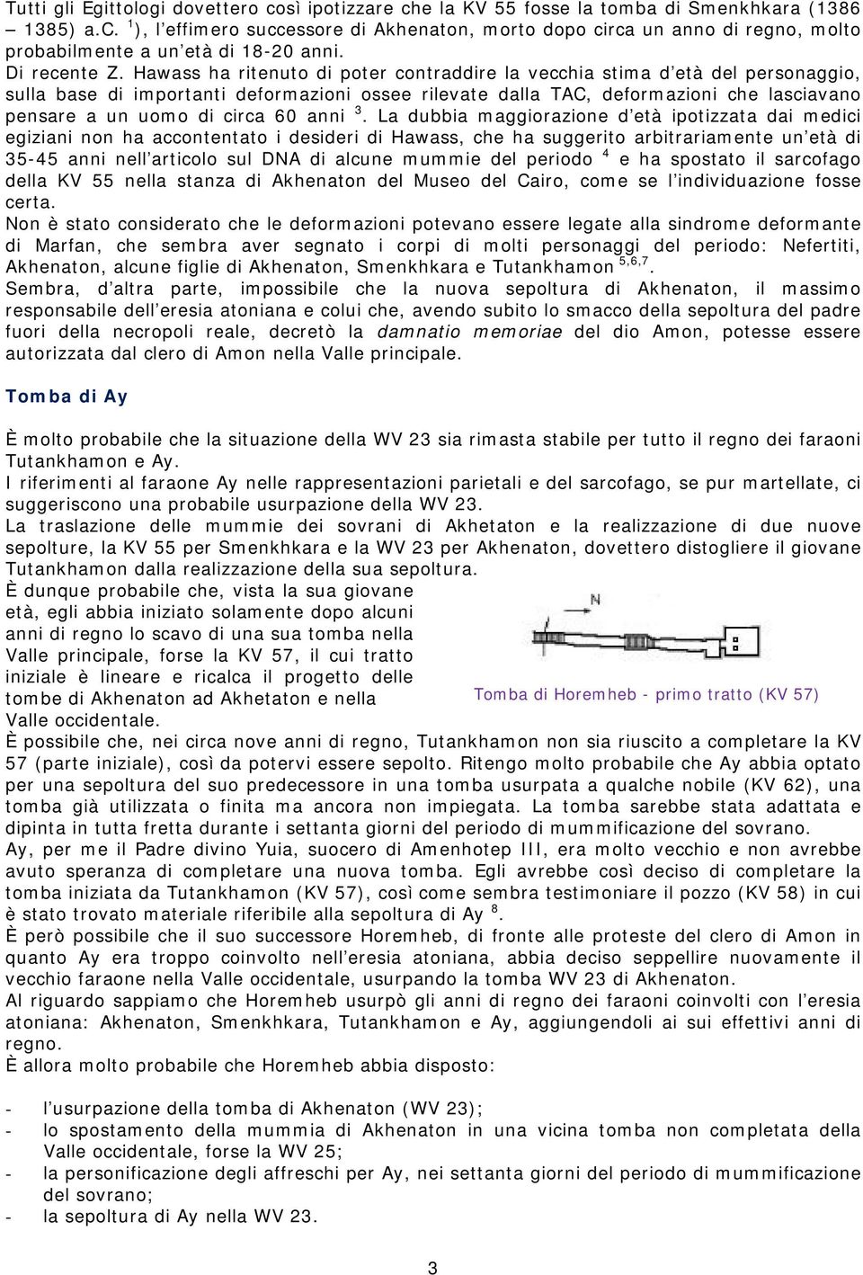 Hawass ha ritenuto di poter contraddire la vecchia stima d età del personaggio, sulla base di importanti deformazioni ossee rilevate dalla TAC, deformazioni che lasciavano pensare a un uomo di circa