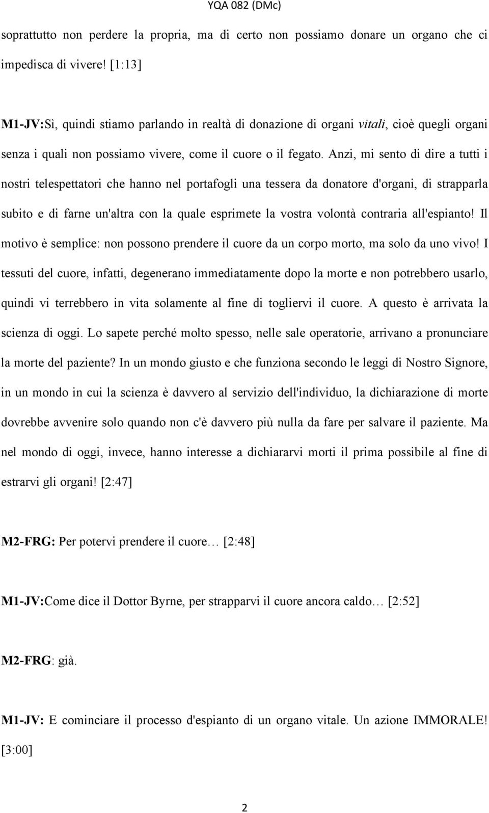 Anzi, mi sento di dire a tutti i nostri telespettatori che hanno nel portafogli una tessera da donatore d'organi, di strapparla subito e di farne un'altra con la quale esprimete la vostra volontà