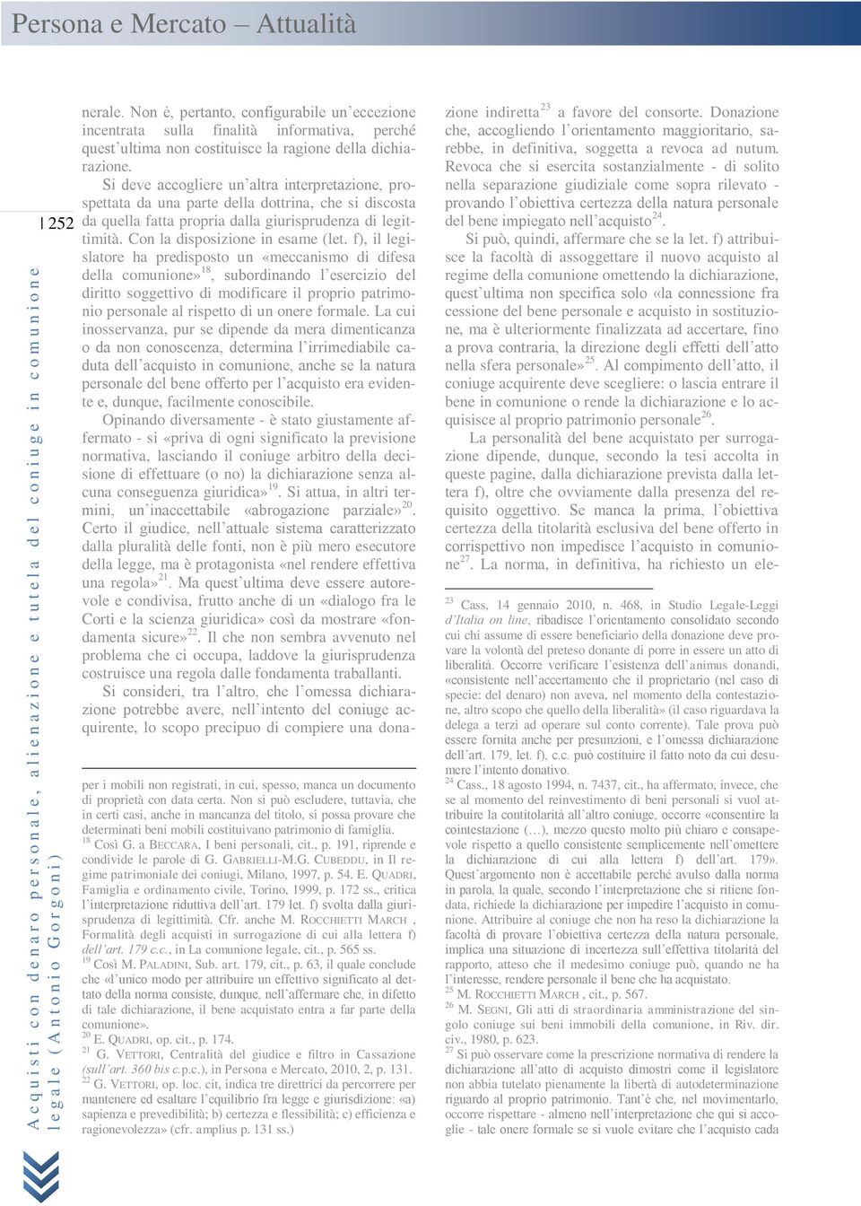 f), il legislatore ha predisposto un «meccanismo di difesa della comunione» 18, subordinando l esercizio del diritto soggettivo di modificare il proprio patrimonio personale al rispetto di un onere