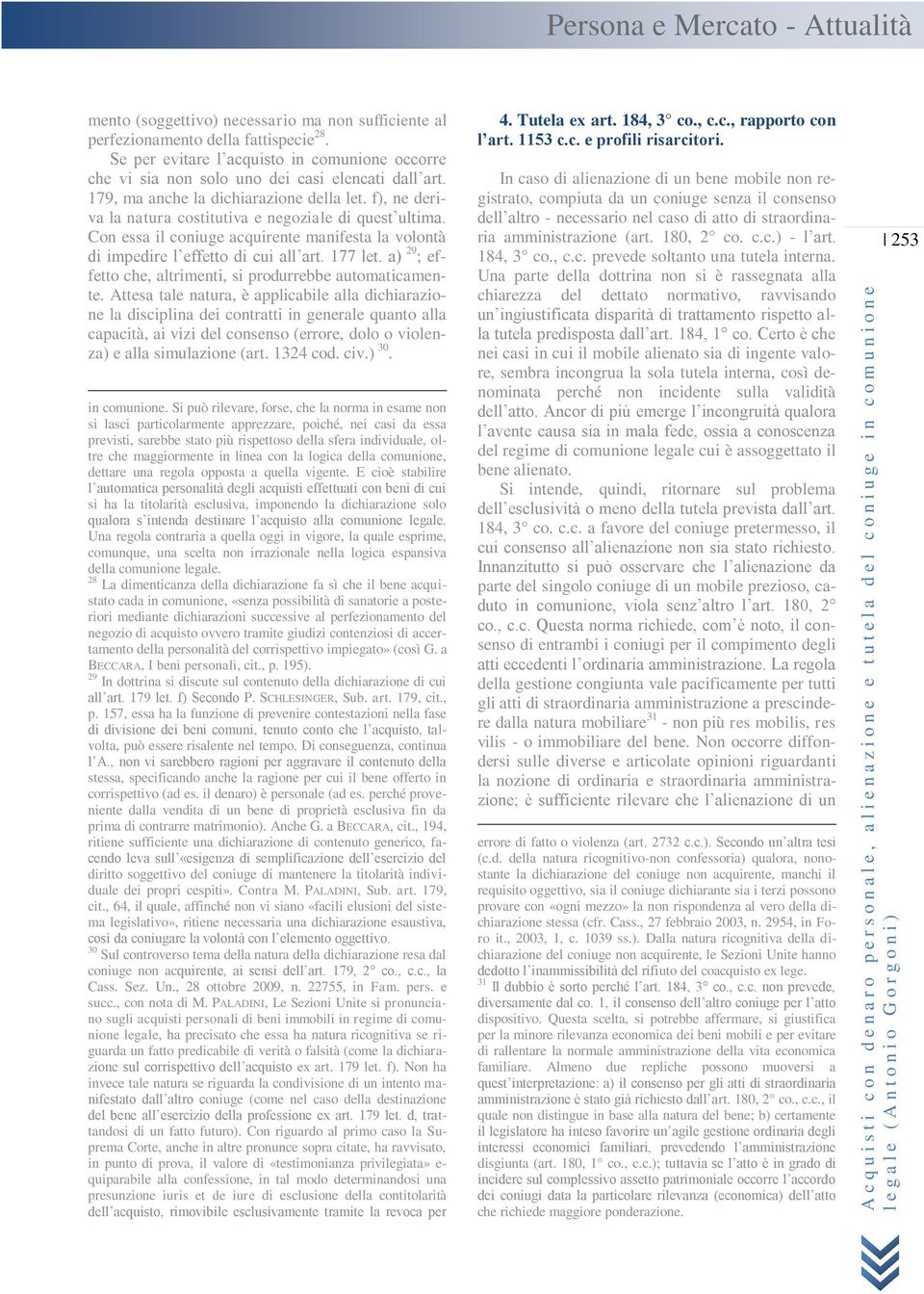 f), ne deriva la natura costitutiva e negoziale di quest ultima. Con essa il coniuge acquirente manifesta la volontà di impedire l effetto di cui all art. 177 let.