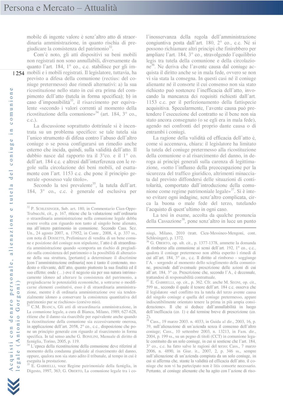 Il legislatore, tuttavia, ha previsto a difesa della comunione (rectius: del coniuge pretermesso) due rimedi alternativi: a) la sua ricostituzione nello stato in cui era prima del compimento dell