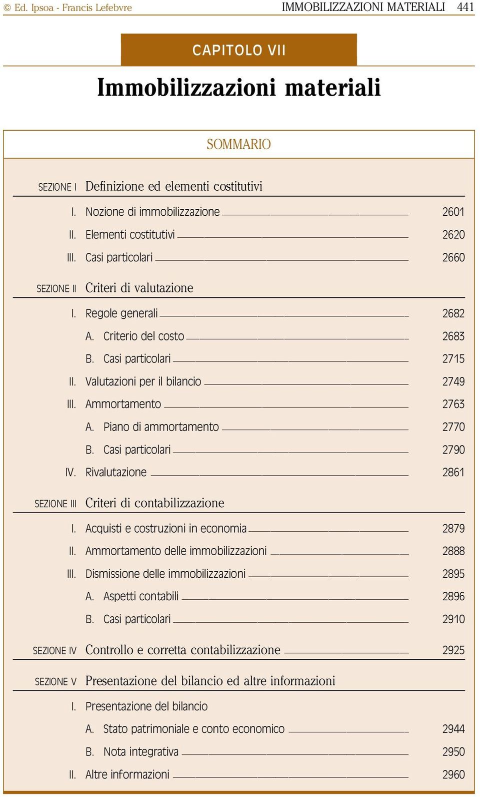 Valutazioni per il bilancio 2749 III. Ammortamento 2763 A. Piano di ammortamento 2770 B. Casi particolari 2790 IV. Rivalutazione 2861 SEZIONE III Criteri di contabilizzazione I.