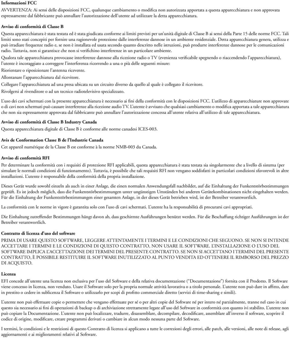 Avviso di conformità di Classe B Questa apparecchiatura è stata testata ed è stata giudicata conforme ai limiti previsti per un unità digitale di Classe B ai sensi della Parte 15 delle norme FCC.