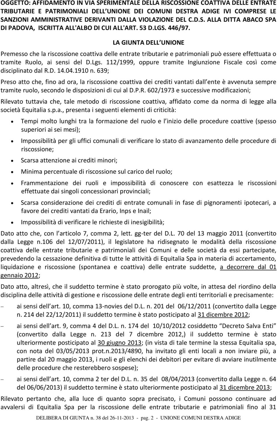 LA GIUNTA DELL UNIONE Premesso che la riscossione coattiva delle entrate tributarie e patrimoniali può essere effettuata o tramite Ruolo, ai sensi del D.Lgs.