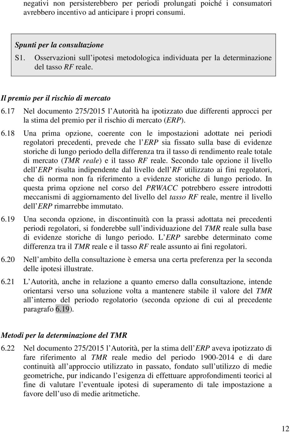 17 Nel documento 275/2015 l Autorità ha ipotizzato due differenti approcci per la tima del premio per il richio di mercato (ERP). 6.