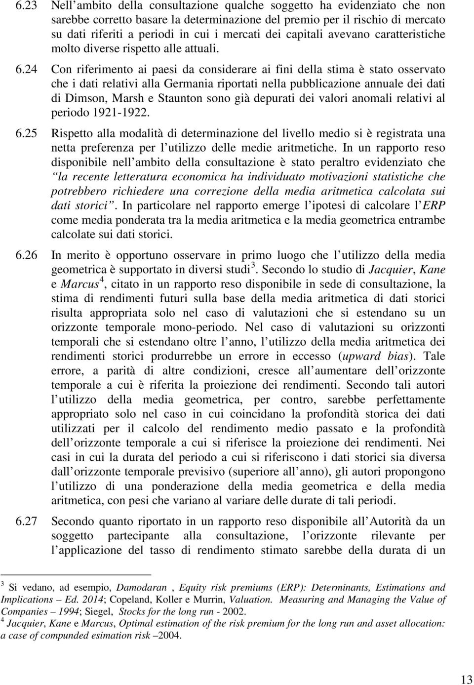 24 Con riferimento ai paei da coniderare ai fini della tima è tato oervato che i dati relativi alla Germania riportati nella pubblicazione annuale dei dati di Dimon, Marh e Staunton ono già depurati