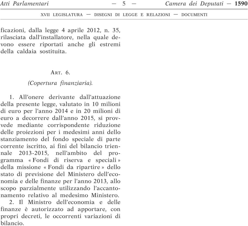 All onere derivante dall attuazione della presente legge, valutato in 10 milioni di euro per l anno 2014 e in 20 milioni di euro a decorrere dall anno 2015, si provvede mediante corrispondente