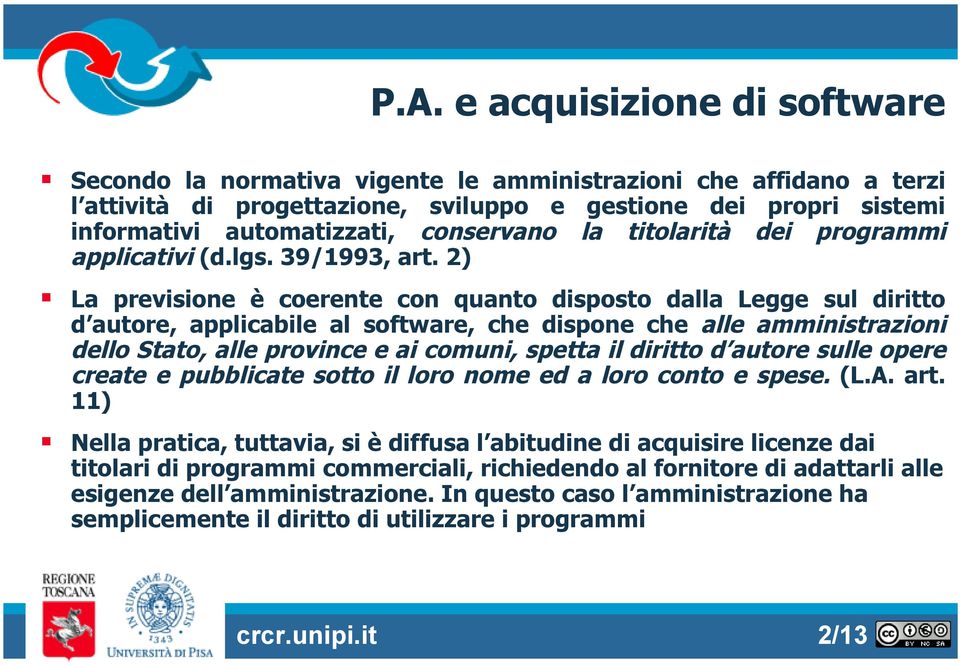 2) La previsione è coerente con quanto disposto dalla Legge sul diritto d autore, applicabile al software, che dispone che alle amministrazioni dello Stato, alle province e ai comuni, spetta il