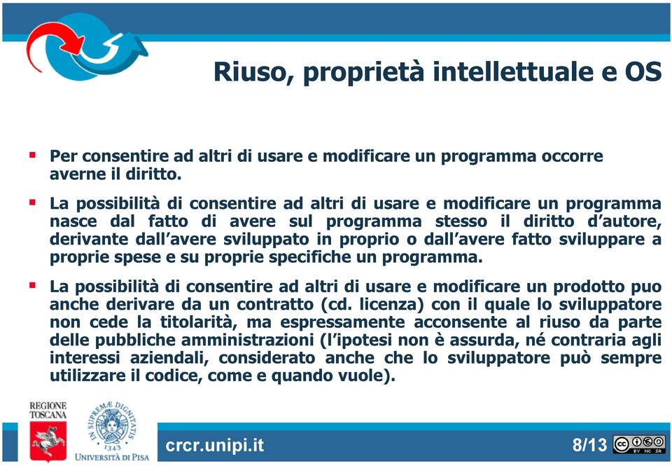 fatto sviluppare a proprie spese e su proprie specifiche un programma. La possibilità di consentire ad altri di usare e modificare un prodotto puo anche derivare da un contratto (cd.