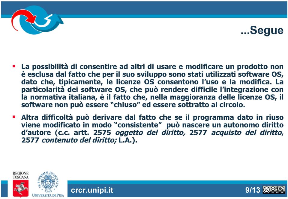 La particolarità dei software OS, che può rendere difficile l integrazione con la normativa italiana, è il fatto che, nella maggioranza delle licenze OS, il software non può