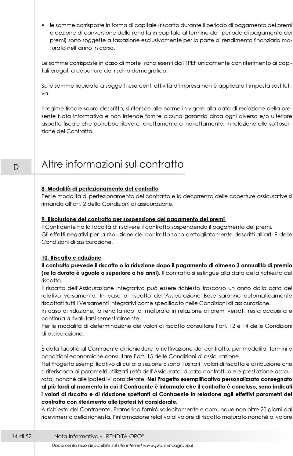 Le somme corrisposte in caso di morte sono esenti da IRPEF unicamente con riferimento ai capitali erogati a copertura del rischio demografico.