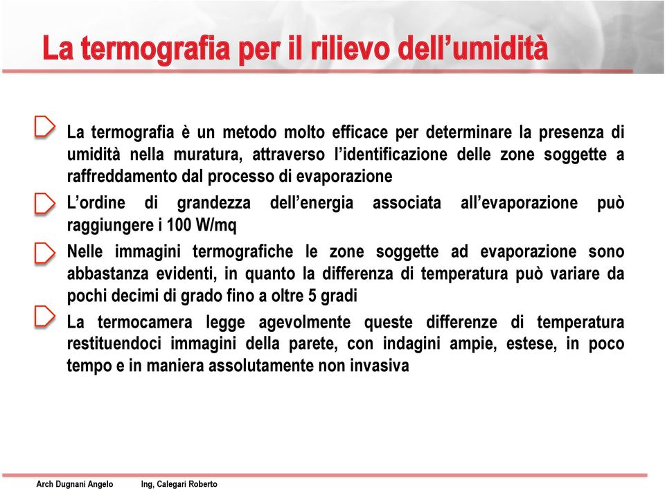 termografiche le zone soggette ad evaporazione sono abbastanza evidenti, in quanto la differenza di temperatura può variare da pochi decimi di grado fino a oltre 5 gradi La