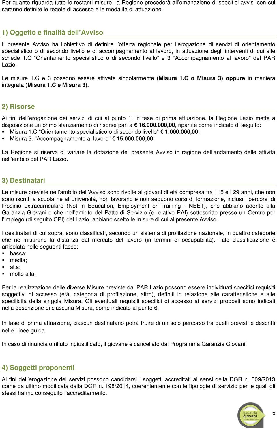 al lavoro, in attuazione degli interventi di cui alle schede 1.C Orientamento specialistico o di secondo livello e 3 Accompagnamento al lavoro del PAR Lazio. Le misure 1.