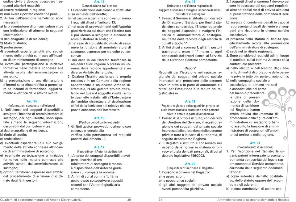 studio; 3) professione; 4) eventuali esperienze utili allo svolgimento delle attività connesse all incarico di amministratore di sostegno; 5) eventuale partecipazione a iniziative formative nelle