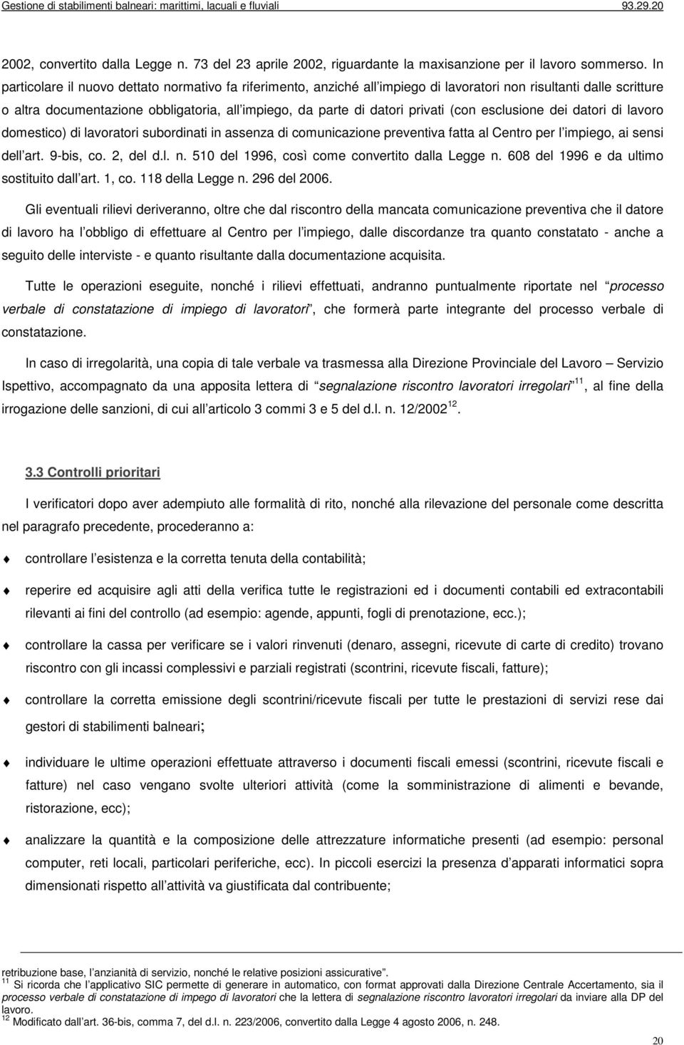 (con esclusione dei datori di lavoro domestico) di lavoratori subordinati in assenza di comunicazione preventiva fatta al Centro per l impiego, ai sensi dell art. 9-bis, co. 2, del d.l. n.