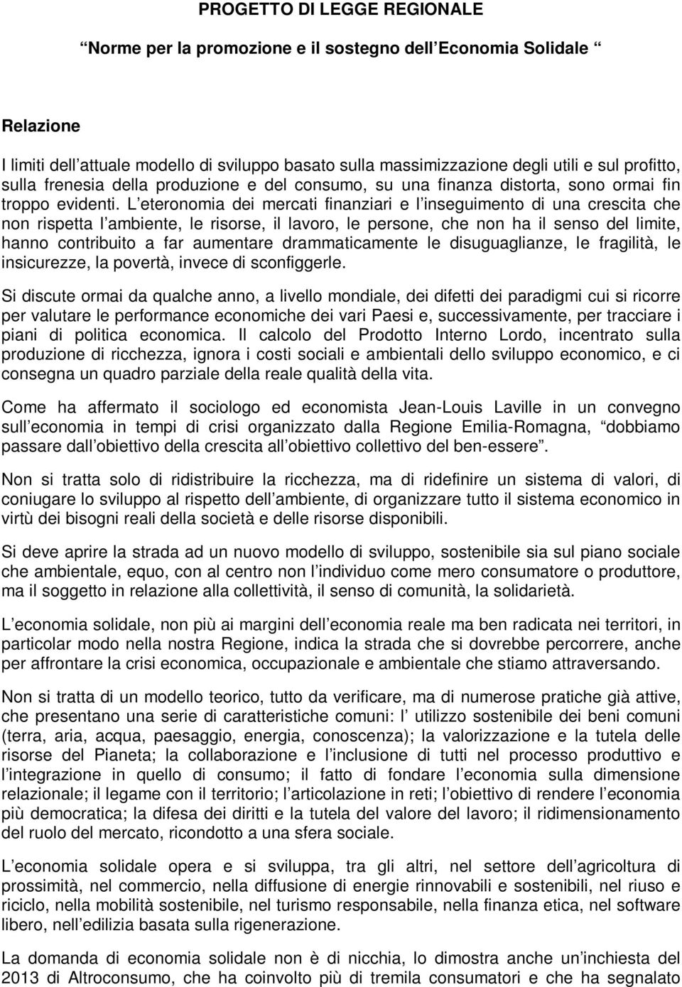 L eteronomia dei mercati finanziari e l inseguimento di una crescita che non rispetta l ambiente, le risorse, il lavoro, le persone, che non ha il senso del limite, hanno contribuito a far aumentare