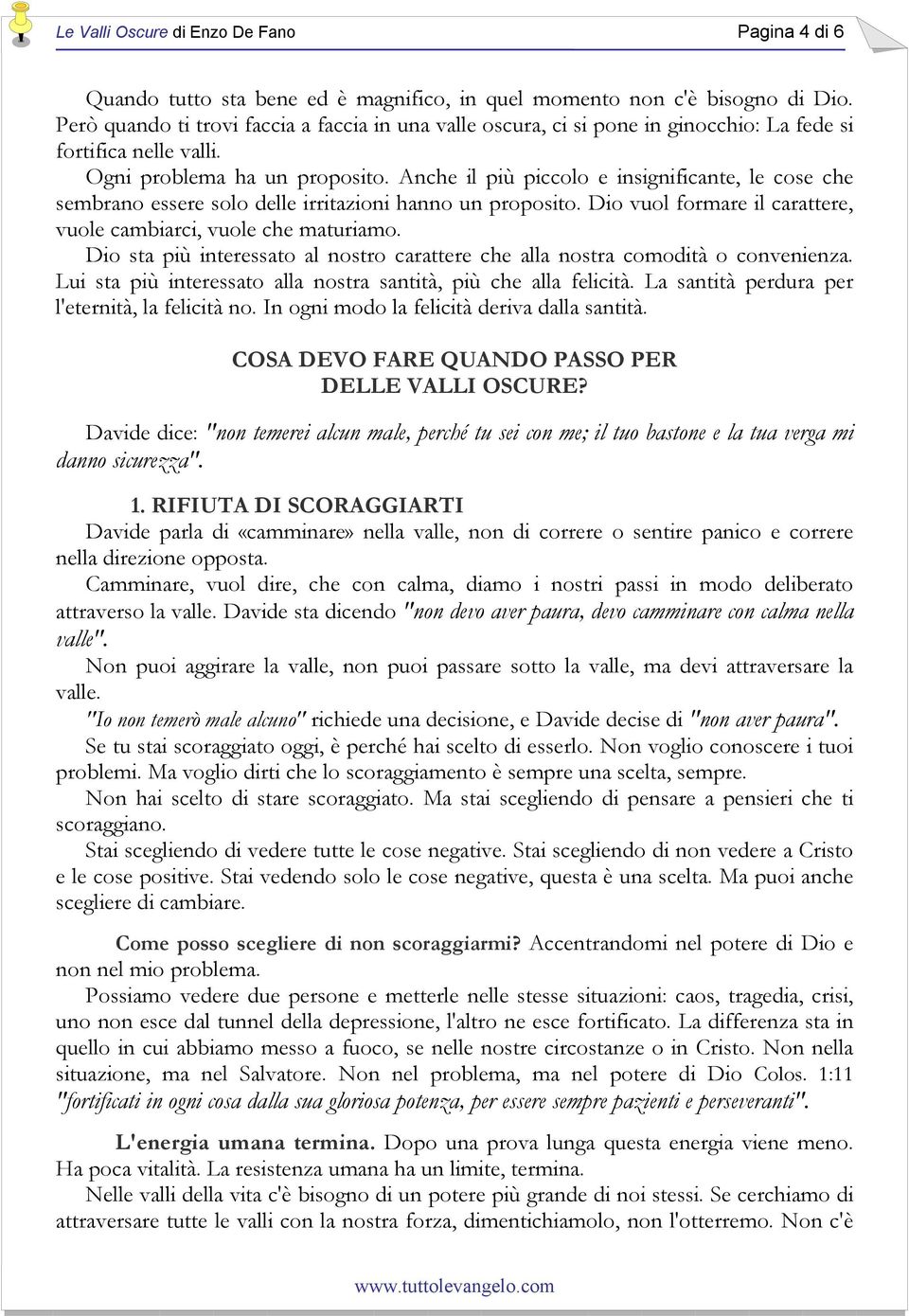 Anche il più piccolo e insignificante, le cose che sembrano essere solo delle irritazioni hanno un proposito. Dio vuol formare il carattere, vuole cambiarci, vuole che maturiamo.