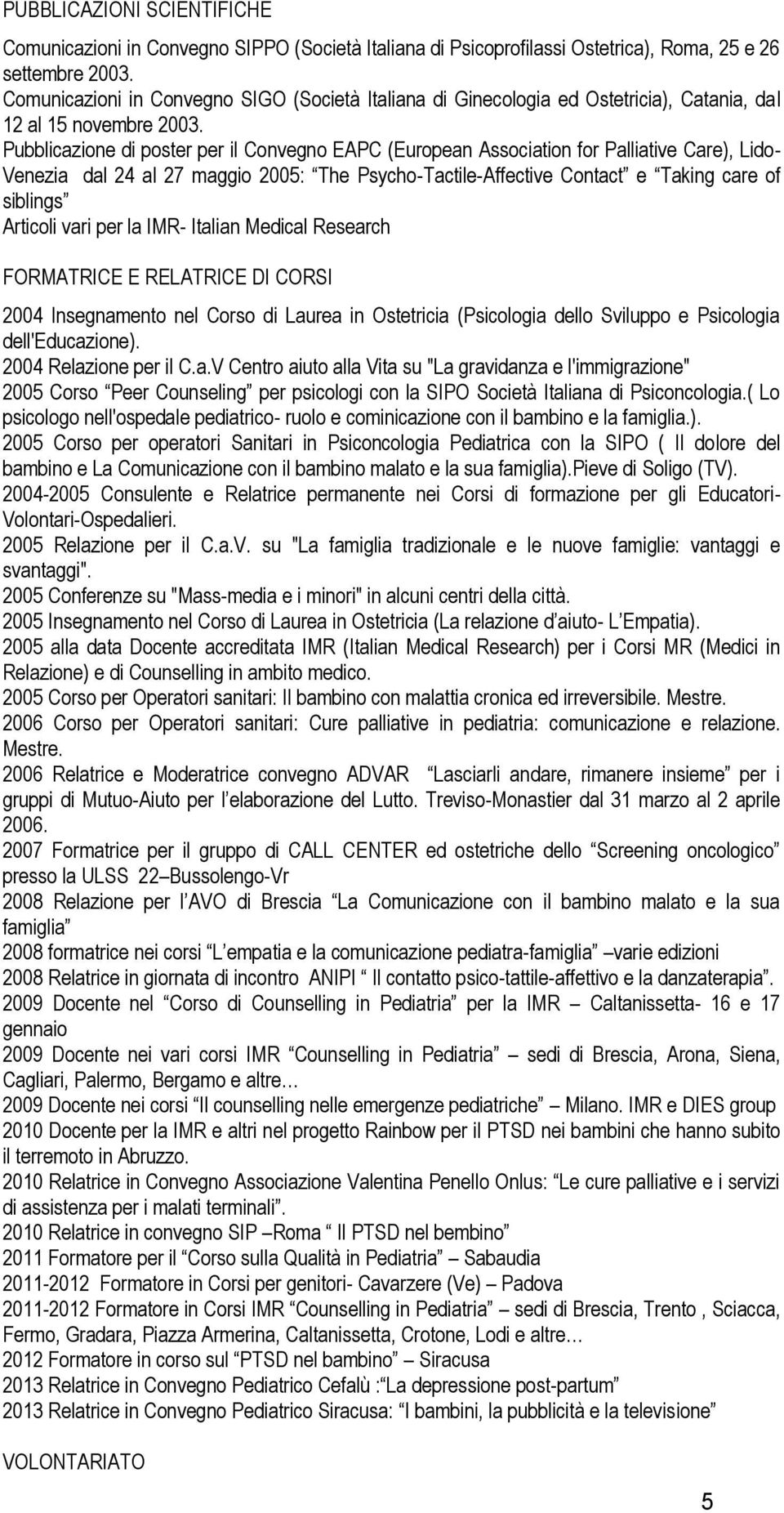 Pubblicazione di poster per il Convegno EAPC (European Association for Palliative Care), Lido- Venezia dal 24 al 27 maggio 2005: The Psycho-Tactile-Affective Contact e Taking care of siblings