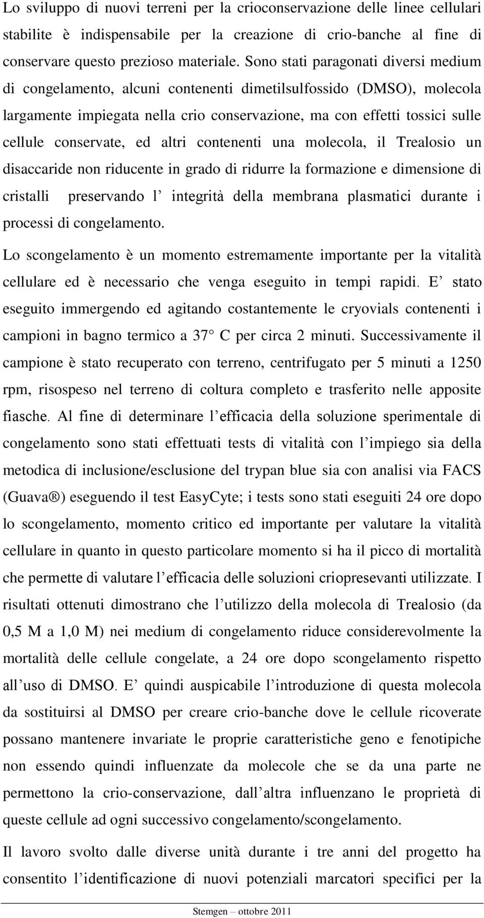 conservate, ed altri contenenti una molecola, il Trealosio un disaccaride non riducente in grado di ridurre la formazione e dimensione di cristalli preservando l integrità della membrana plasmatici