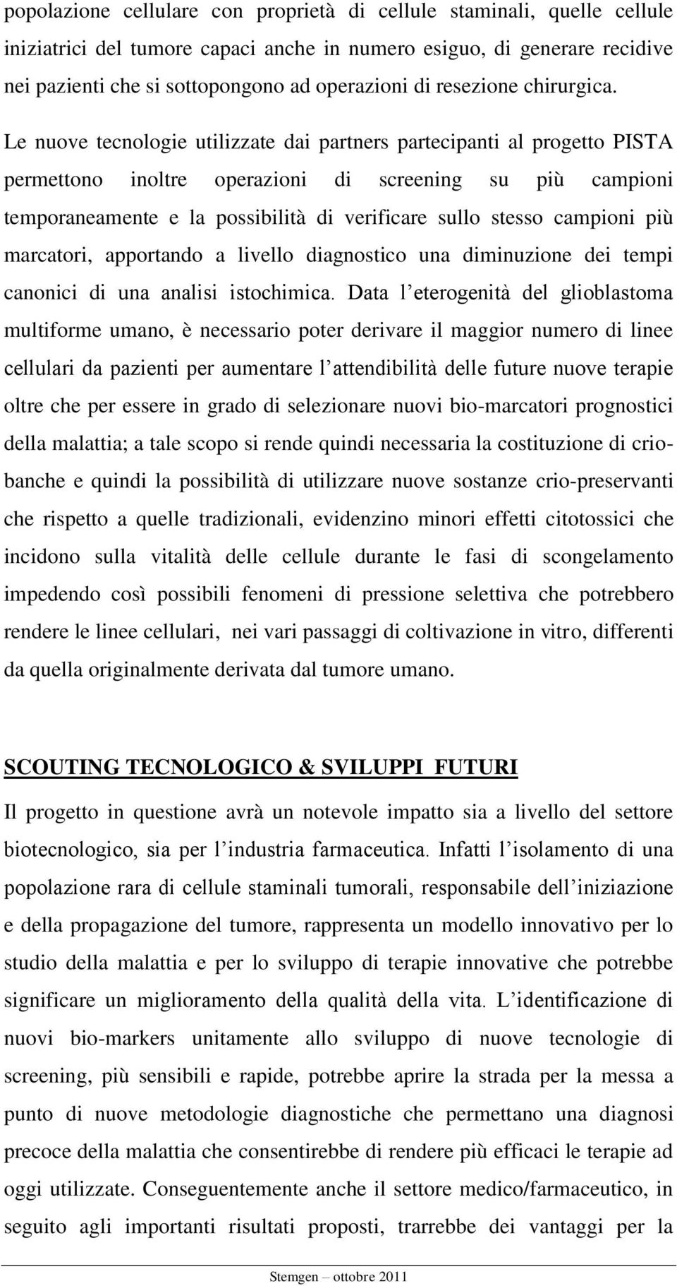 Le nuove tecnologie utilizzate dai partners partecipanti al progetto PISTA permettono inoltre operazioni di screening su più campioni temporaneamente e la possibilità di verificare sullo stesso