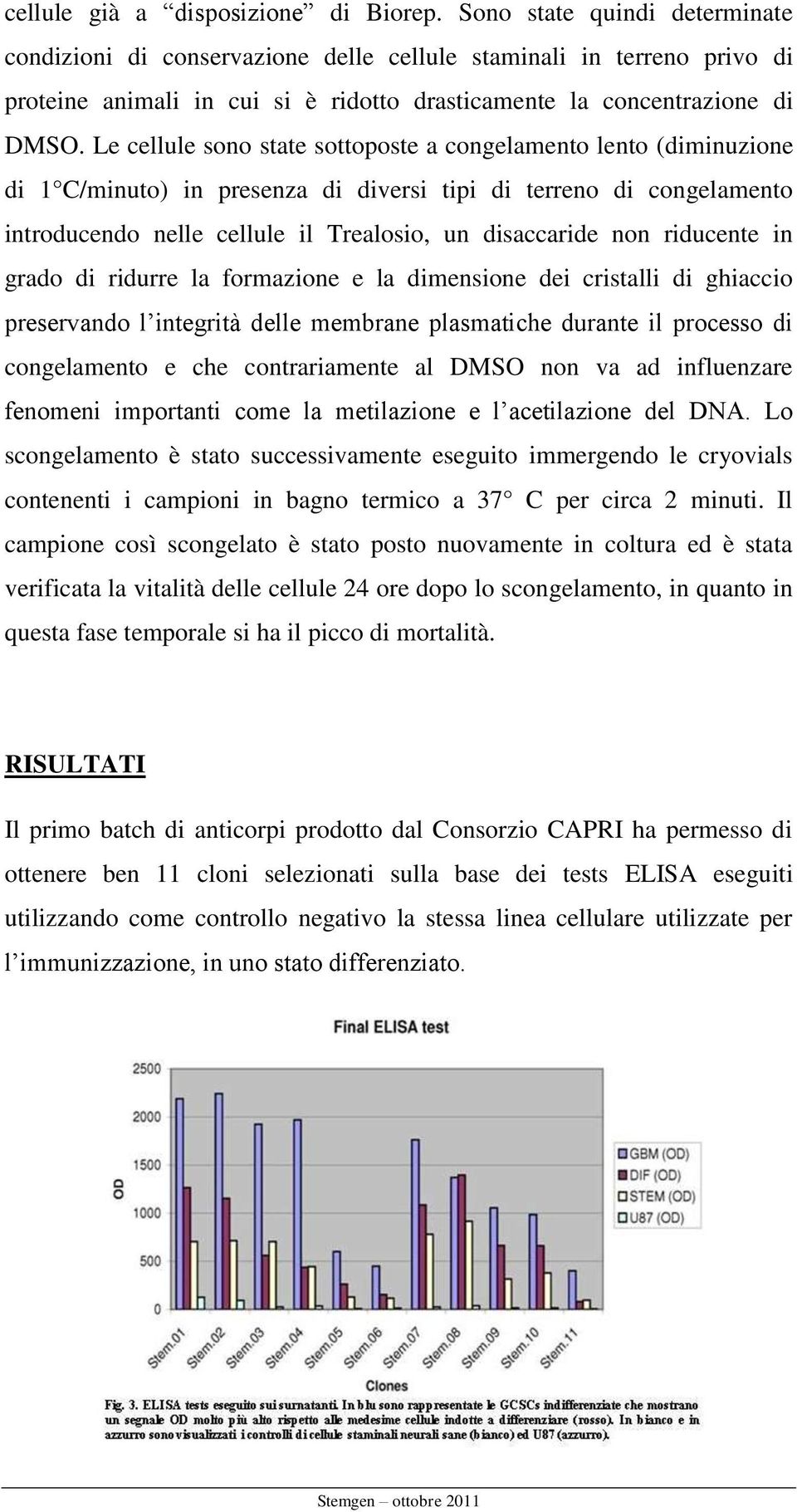 Le cellule sono state sottoposte a congelamento lento (diminuzione di 1 C/minuto) in presenza di diversi tipi di terreno di congelamento introducendo nelle cellule il Trealosio, un disaccaride non