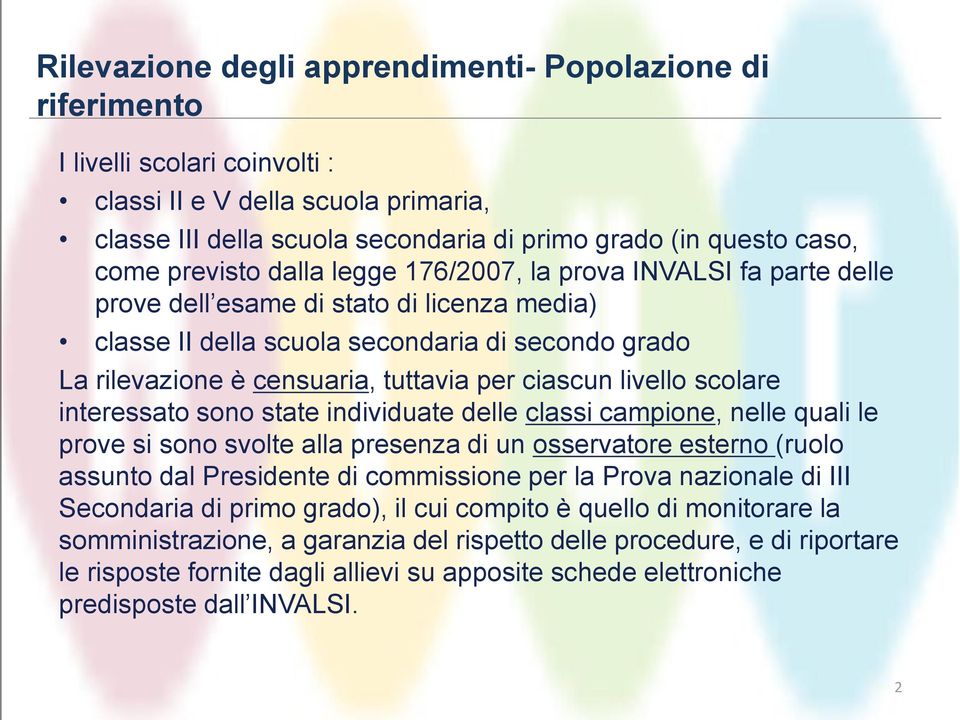 ciascun livello scolare interessato sono state individuate delle classi campione, nelle quali le prove si sono svolte alla presenza di un osservatore esterno (ruolo assunto dal Presidente di