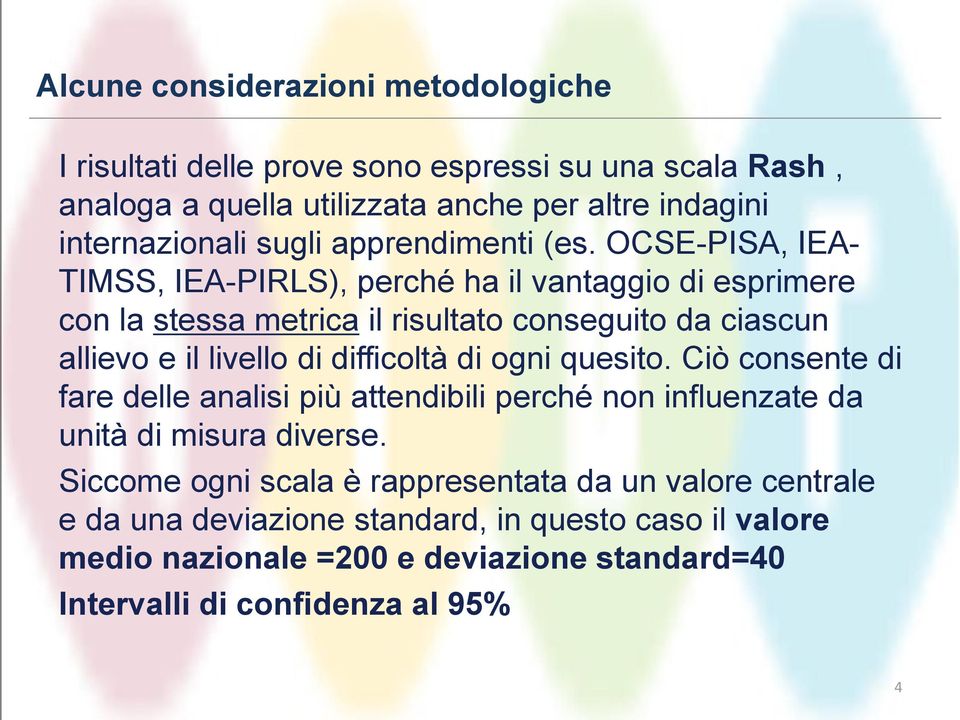 OCSE-PISA, IEA- TIMSS, IEA-PIRLS), perché ha il vantaggio di esprimere con la stessa metrica il risultato conseguito da ciascun allievo e il livello di difficoltà