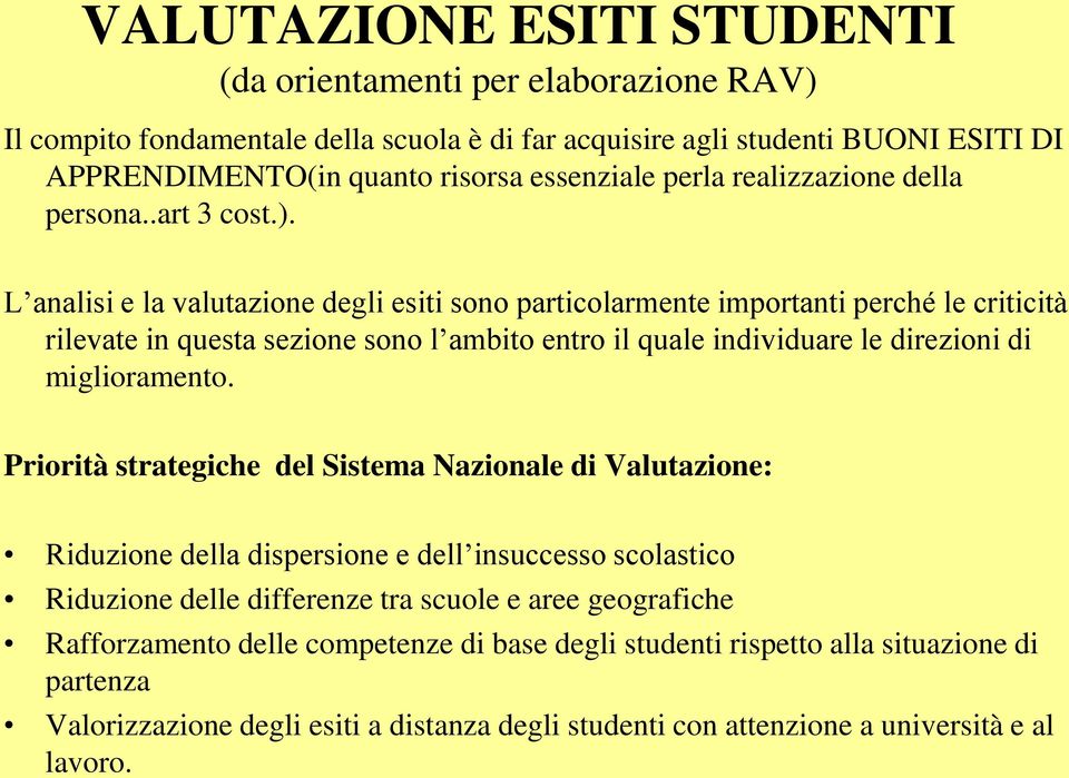 L analisi e la valutazione degli esiti sono particolarmente importanti perché le criticità rilevate in questa sezione sono l ambito entro il quale individuare le direzioni di miglioramento.