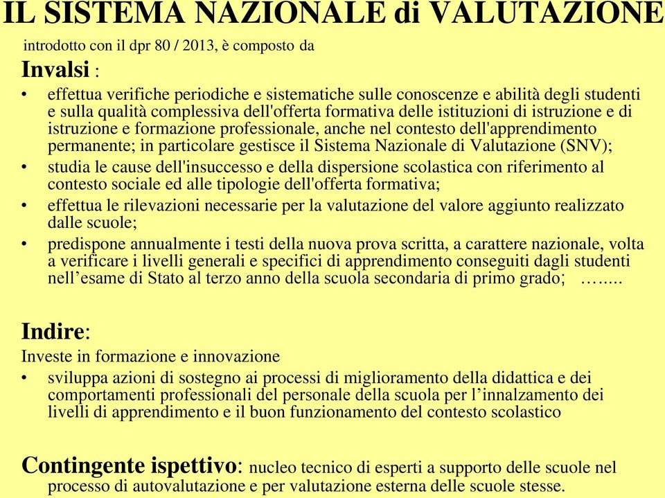 Nazionale di Valutazione (SNV); studia le cause dell'insuccesso e della dispersione scolastica con riferimento al contesto sociale ed alle tipologie dell'offerta formativa; effettua le rilevazioni