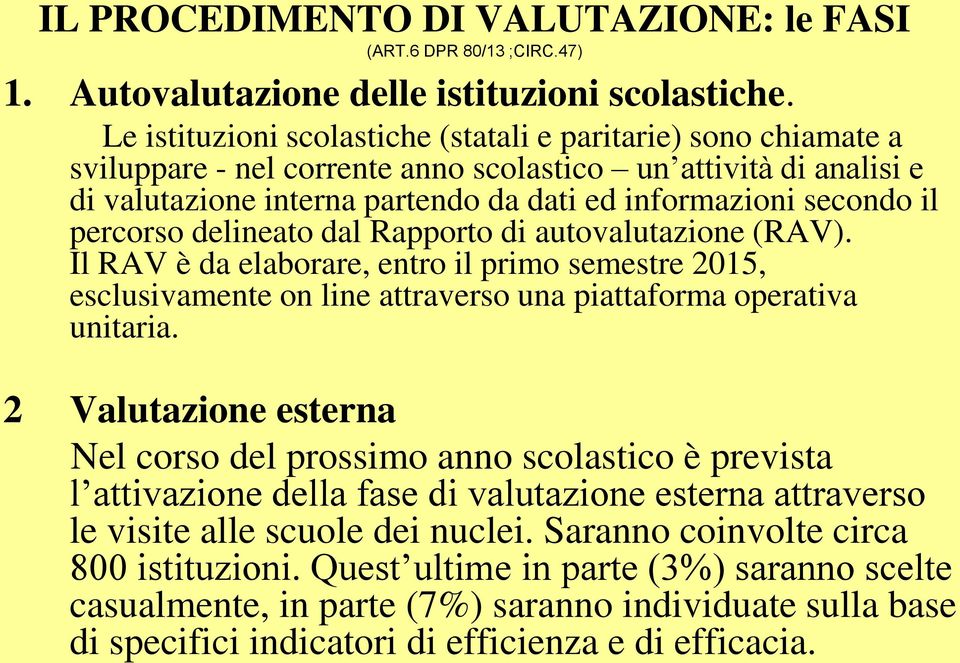 percorso delineato dal Rapporto di autovalutazione (RAV). Il RAV è da elaborare, entro il primo semestre 2015, esclusivamente on line attraverso una piattaforma operativa unitaria.