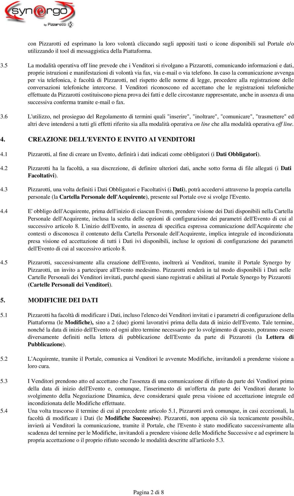 In caso la comunicazione avvenga per via telefonica, è facoltà di Pizzarotti, nel rispetto delle norme di legge, procedere alla registrazione delle conversazioni telefoniche intercorse.