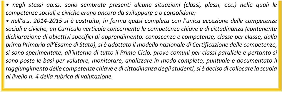 in forma quasi completa con l'unica eccezione delle competenze sociali e civiche, un Curriculo verticale concernente le competenze chiave e di cittadinanza (contenente dichiarazione di obiettivi