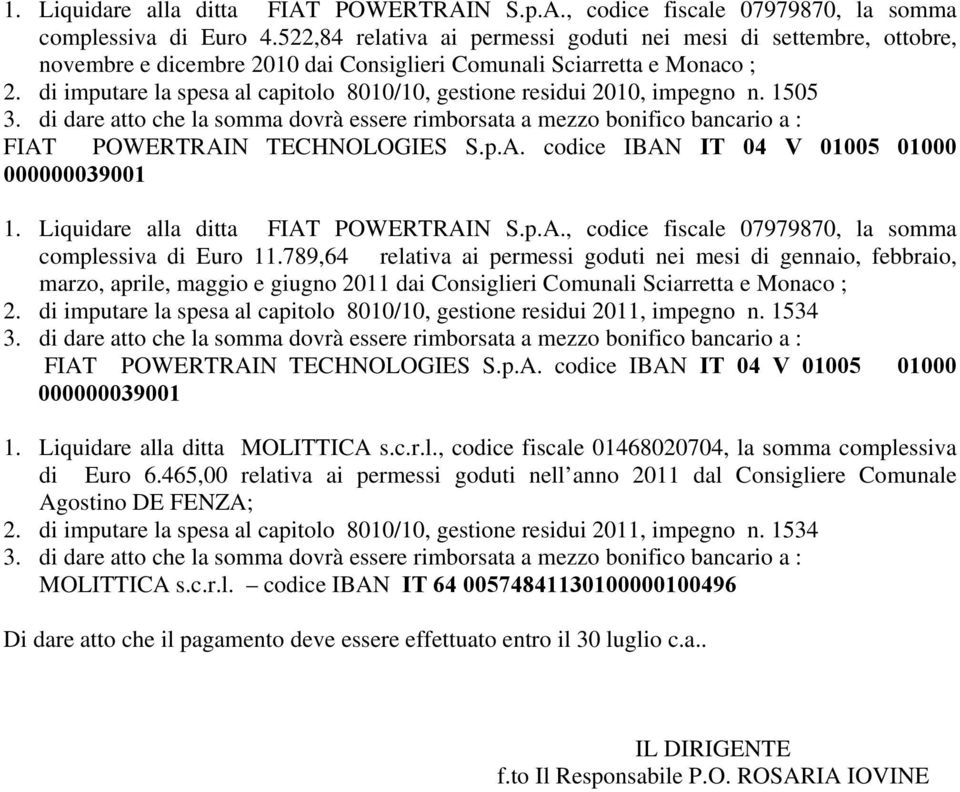 di imputare la spesa al capitolo 8010/10, gestione residui 2010, impegno n. 1505 3. di dare atto che la somma dovrà essere rimborsata a mezzo bonifico bancario a : FIAT