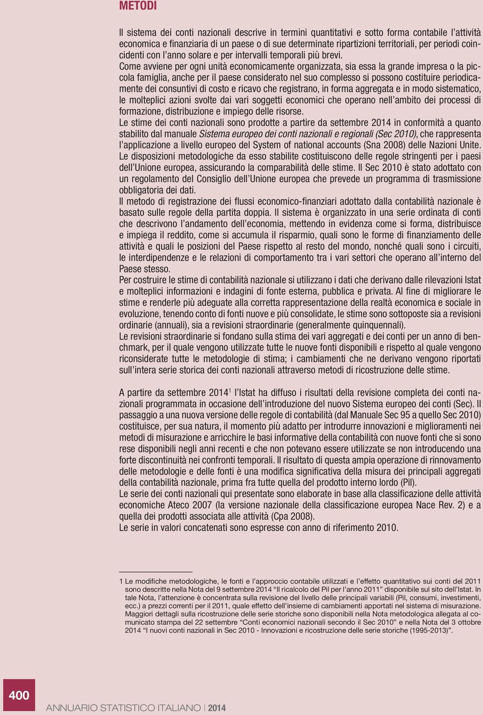 Come avviene per ogni unità economicamente organizzata, sia essa la grande impresa o la piccola famiglia, anche per il paese considerato nel suo complesso si possono costituire periodicamente dei