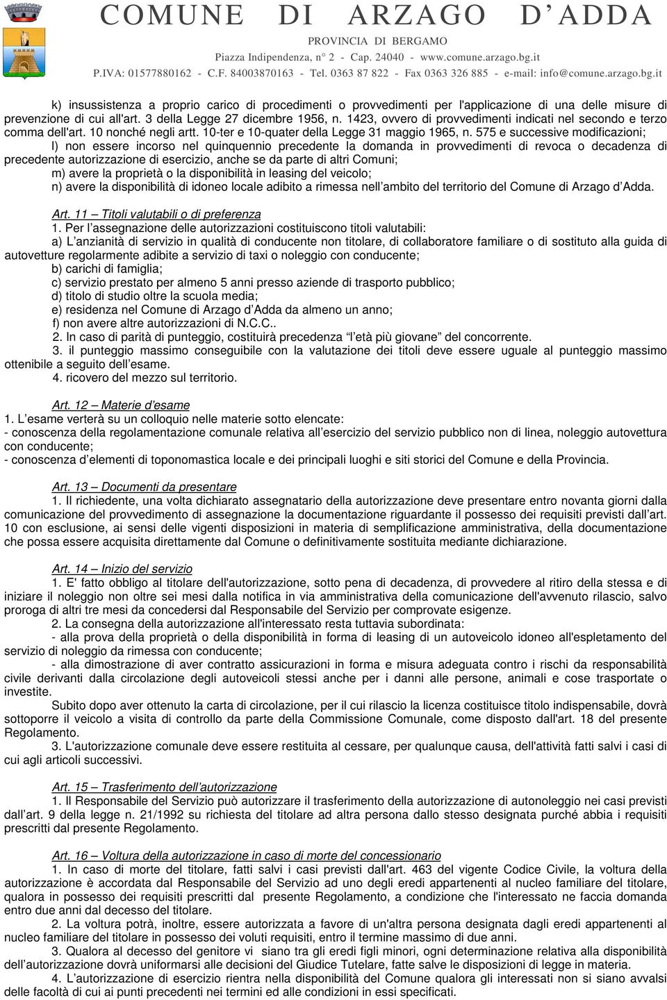 575 e successive modificazioni; l) non essere incorso nel quinquennio precedente la domanda in provvedimenti di revoca o decadenza di precedente autorizzazione di esercizio, anche se da parte di