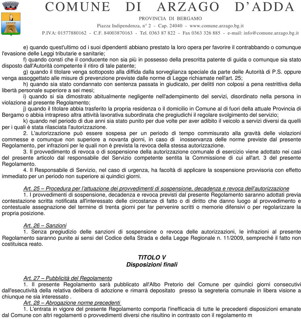 sorveglianza speciale da parte delle Autorità di P.S. oppure venga assoggettato alle misure di prevenzione previste dalle norme di Legge richiamate nell'art.