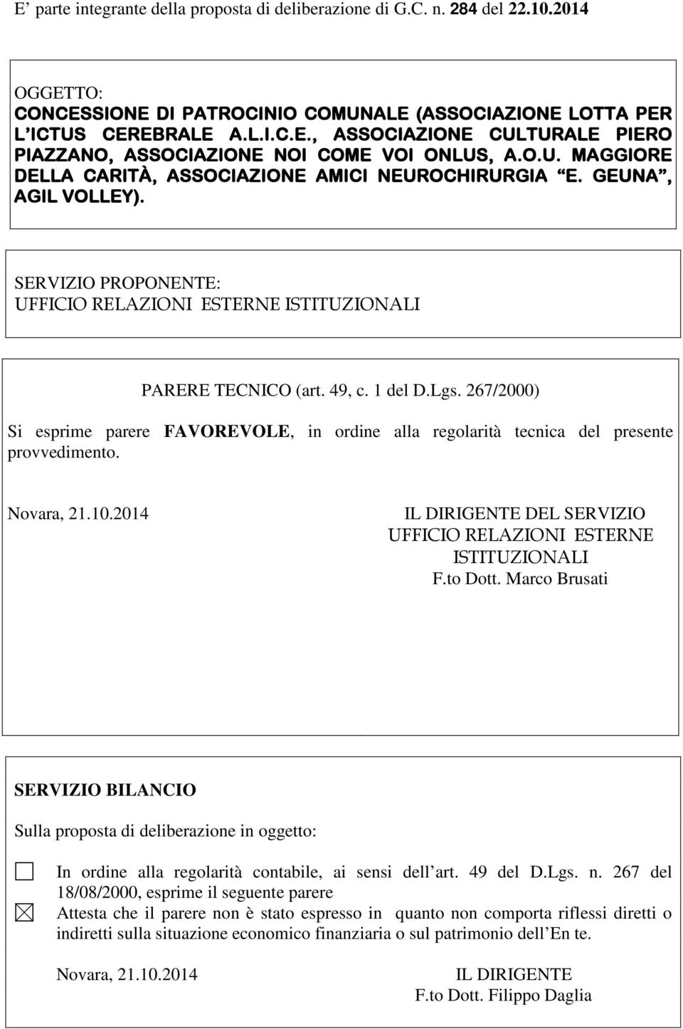 267/2000) Si esprime parere FAVOREVOLE, in ordine alla regolarità tecnica del presente provvedimento. Novara, 21.10.2014 IL DIRIGENTE DEL SERVIZIO UFFICIO RELAZIONI ESTERNE ISTITUZIONALI F.to Dott.