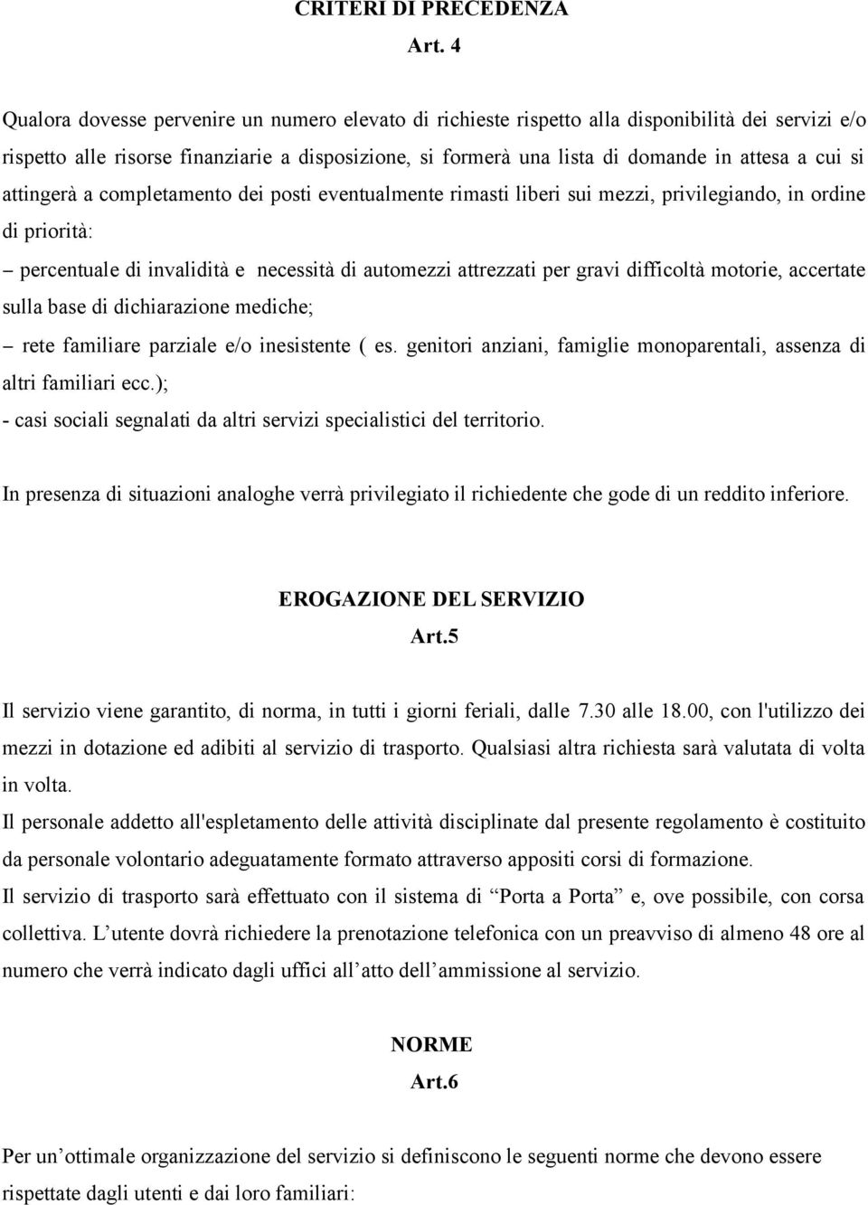 cui si attingerà a completamento dei posti eventualmente rimasti liberi sui mezzi, privilegiando, in ordine di priorità: percentuale di invalidità e necessità di automezzi attrezzati per gravi