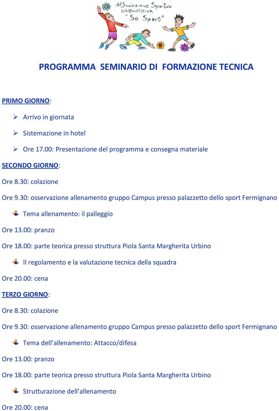 00: parte teorica presso struttura Piola Santa Margherita Urbino Il regolamento e la valutazione tecnica della squadra Ore 20.00: cena TERZO GIORNO: Ore 9.