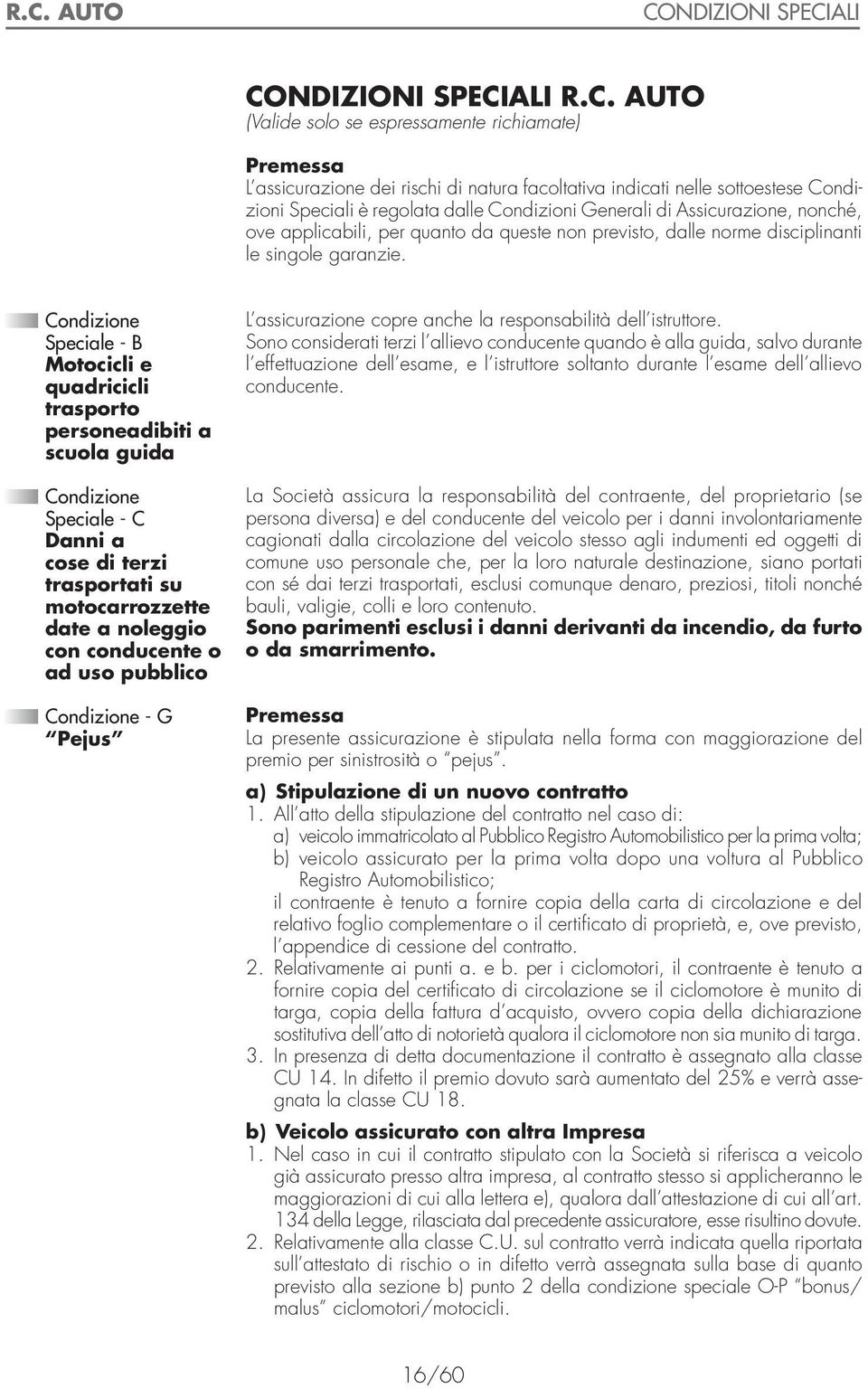 condizione speciale - B Motocicli e quadricicli trasporto personeadibiti a scuola guida condizione speciale - c Danni a cose di terzi trasportati su motocarrozzette date a noleggio con conducente o