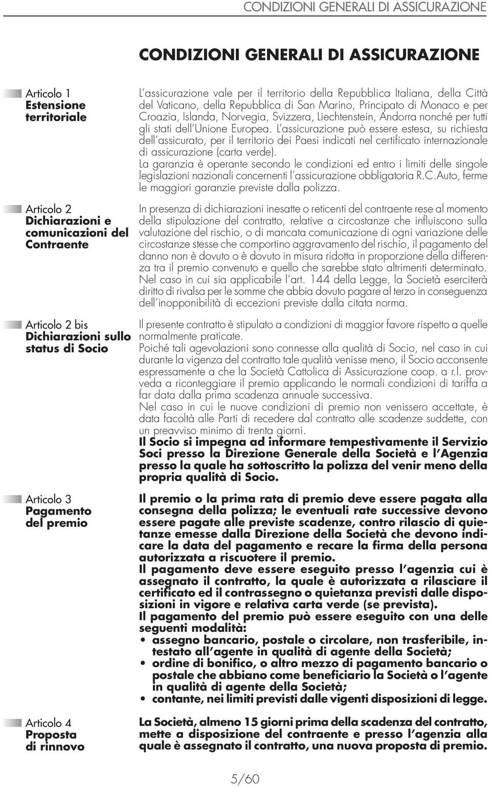 Islanda, Norvegia, Svizzera, Liechtenstein, Andorra nonché per tutti gli stati dell Unione Europea.