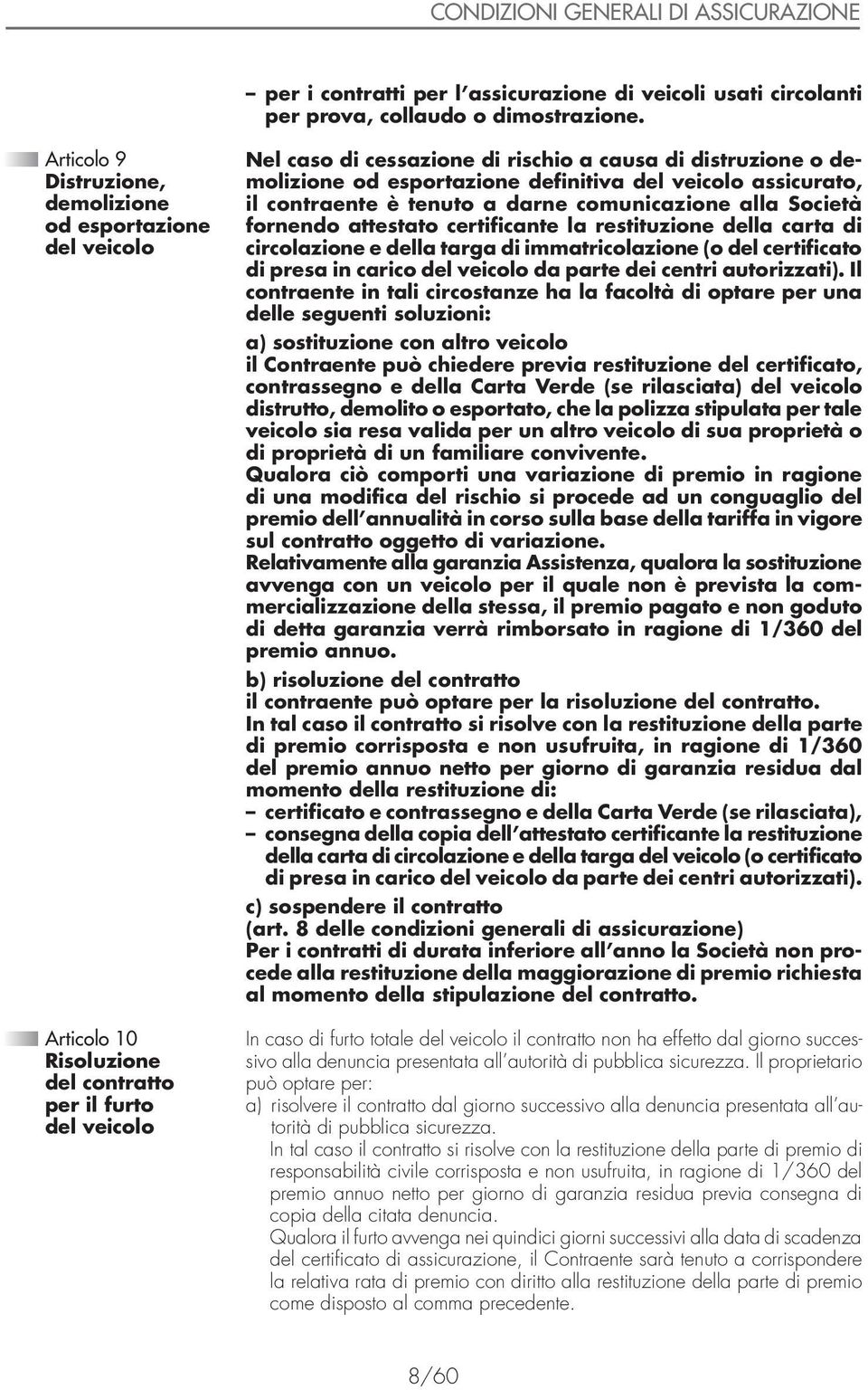 esportazione definitiva del veicolo assicurato, il contraente è tenuto a darne comunicazione alla Società fornendo attestato certificante la restituzione della carta di circolazione e della targa di