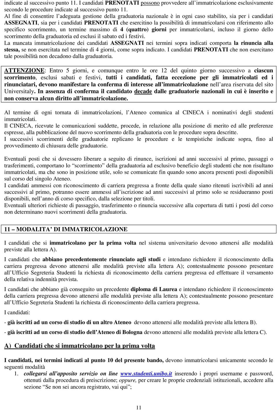 immatricolarsi con riferimento allo specifico scorrimento, un termine massimo di 4 (quattro) giorni per immatricolarsi, incluso il giorno dello scorrimento della graduatoria ed esclusi il sabato ed i