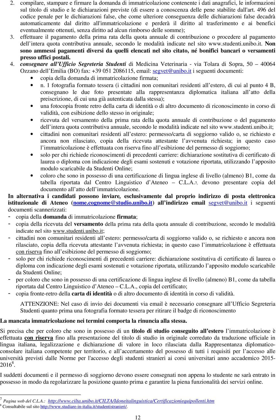 496 del codice penale per le dichiarazioni false, che come ulteriore conseguenza delle dichiarazioni false decadrà automaticamente dal diritto all'immatricolazione e perderà il diritto al