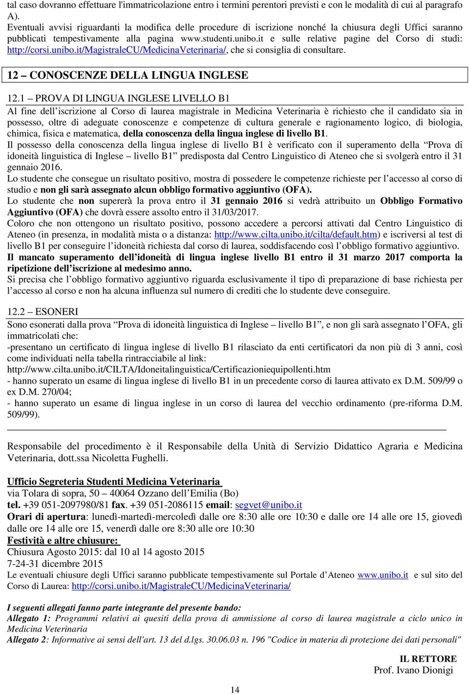 it e sulle relative pagine del Corso di studi: http://corsi.unibo.it/magistralecu/medicinaveterinaria/, che si consiglia di consultare. 12 CONOSCENZE DELLA LINGUA INGLESE 12.