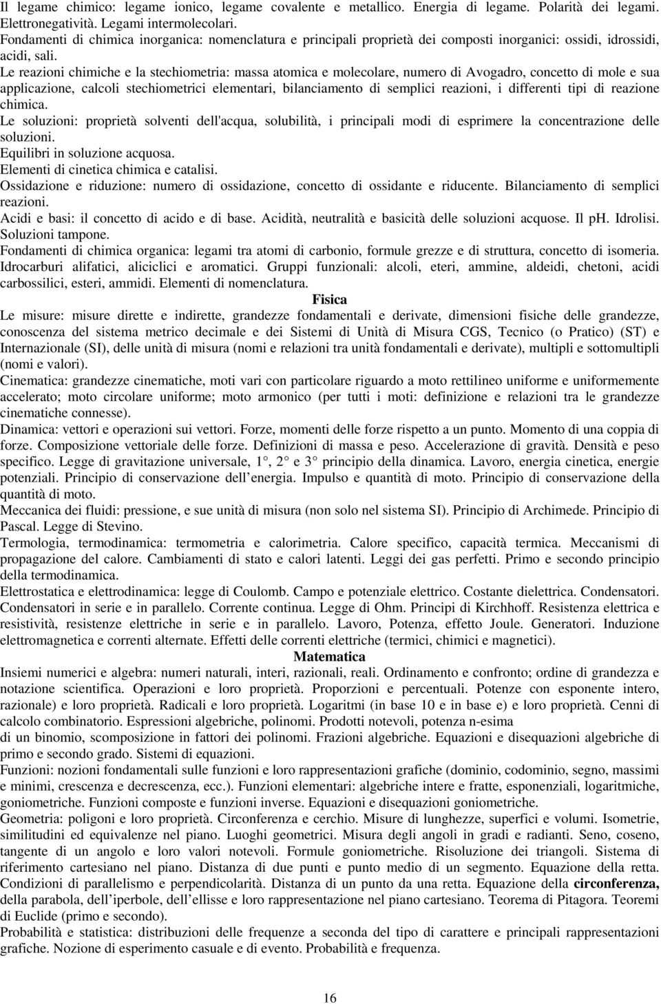 Le reazioni chimiche e la stechiometria: massa atomica e molecolare, numero di Avogadro, concetto di mole e sua applicazione, calcoli stechiometrici elementari, bilanciamento di semplici reazioni, i