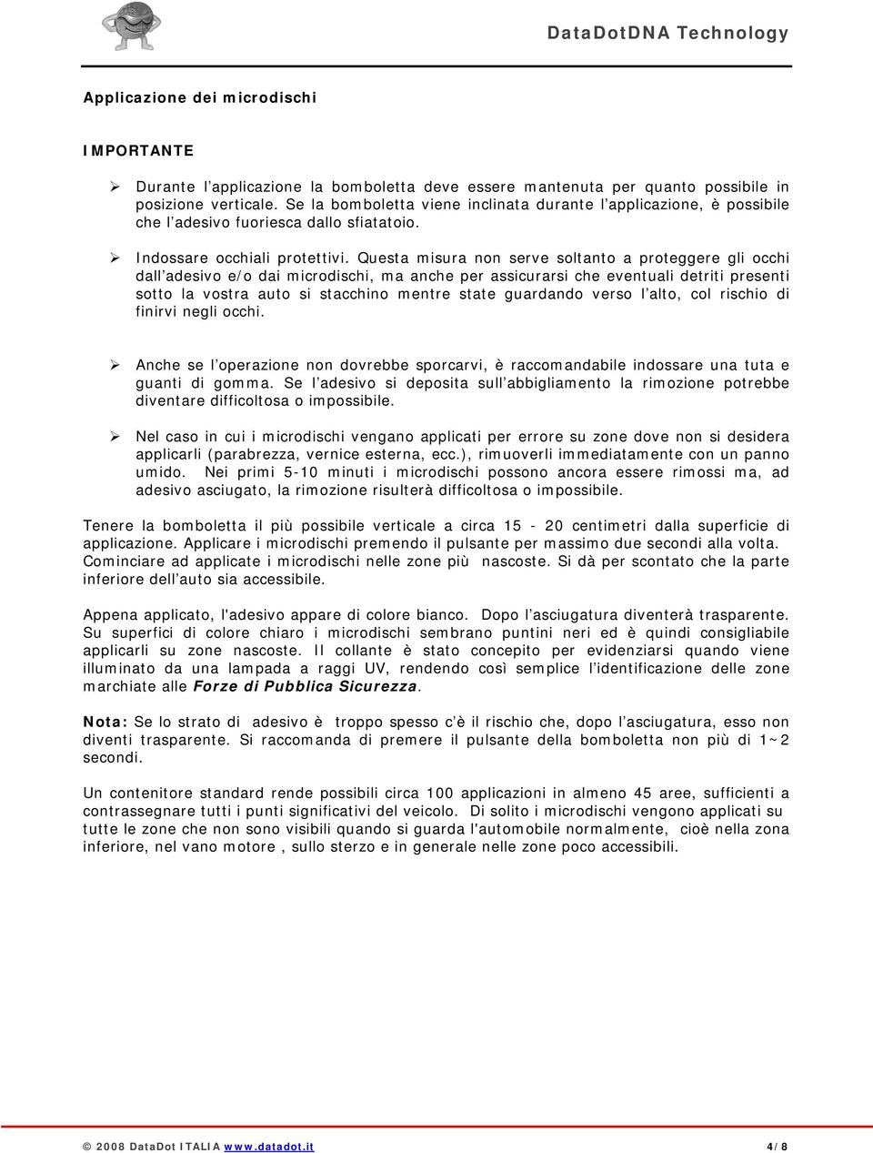 Questa misura non serve soltanto a proteggere gli occhi dall adesivo e/o dai microdischi, ma anche per assicurarsi che eventuali detriti presenti sotto la vostra auto si stacchino mentre state